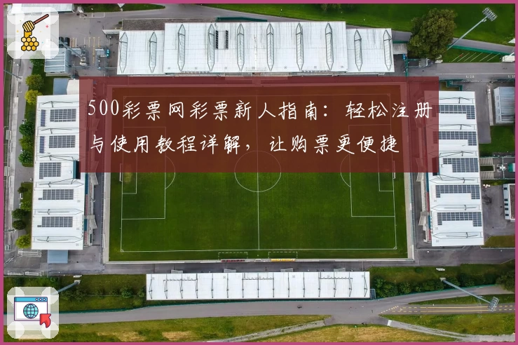 500彩票网彩票新人指南：轻松注册与使用教程详解，让购票更便捷