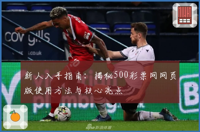 新人入手指南：揭秘500彩票网网页版使用方法与核心亮点