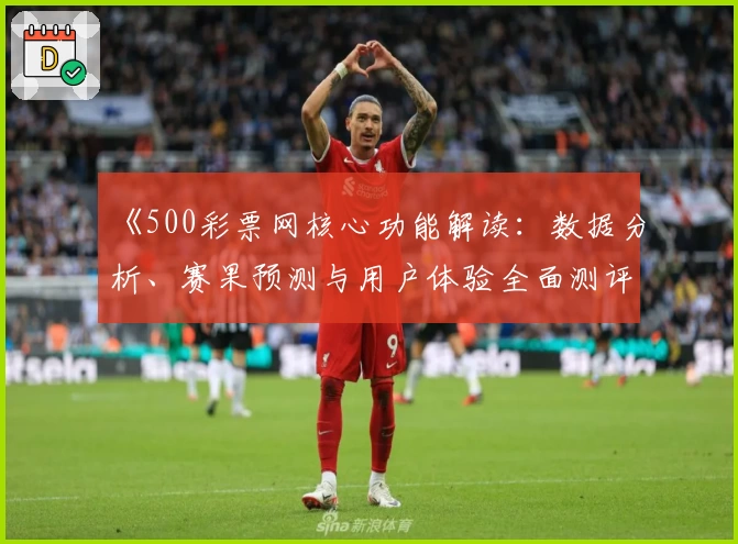 《500彩票网核心功能解读：数据分析、赛果预测与用户体验全面测评》