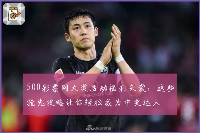 500彩票网大奖活动福利来袭，这些抢先攻略让你轻松成为中奖达人