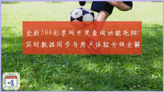 全新500彩票网开奖查询功能亮相：实时数据同步与用户体验升级全解析